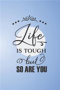 Life is Tough But So Are You