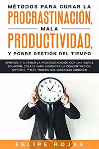 Métodos para curar la Procrastinación, Mala productividad, y Pobre Gestión del tiempo