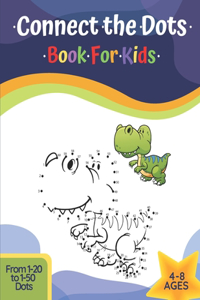 Connect The Dots Book For Kids Ages 4-8: Challenging And Fun Learning Dot To Dot Puzzles Workbook Filled With Connect The Dots Pages For Kids, Preschoolers, Toddlers, Boys And Girls!