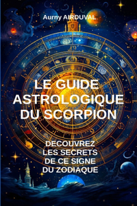 Guide Astrologique du Scorpion, Découvrez les Secrets de ce Signe du Zodiaque