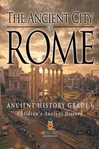 Ancient City of Rome - Ancient History Grade 6 Children's Ancient History