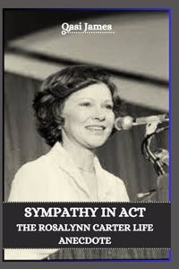 Sympathy in ACT the Rosalynn Carter Life Anecdote