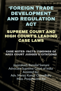 â€˜FOREIGN TRADE DEVELOPMENT AND REGULATION ACTâ€™- SUPREME COURT AND HIGH COURTâ€™S LEADING CASE LAWS : CASE NOTES- FACTS- FINDINGS OF APEX COURT JUDGES & CITATIONS