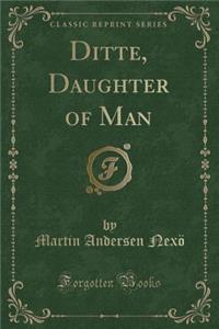 Ditte, Daughter of Man (Classic Reprint)