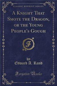 A Knight That Smote the Dragon, or the Young People's Gough (Classic Reprint)
