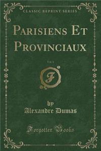 Parisiens Et Provinciaux, Vol. 1 (Classic Reprint)