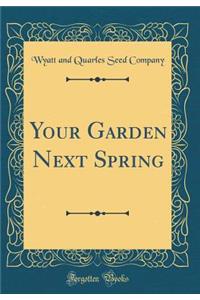 Your Garden Next Spring (Classic Reprint)