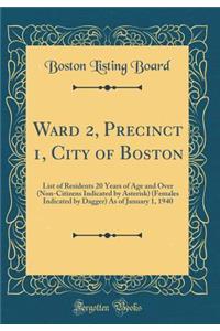 Ward 2, Precinct 1, City of Boston: List of Residents 20 Years of Age and Over (Non-Citizens Indicated by Asterisk) (Females Indicated by Dagger) As of January 1, 1940 (Classic Reprint)