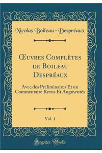Oeuvres ComplÃ¨tes de Boileau DesprÃ©aux, Vol. 1: Avec Des PrÃ©liminaires Et Un Commentaire Revus Et AugmentÃ©s (Classic Reprint)
