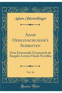 Adam Oehlenschlï¿½ger's Schriften, Vol. 16: Zum Erstenmale Gesammelt ALS Ausgabe Letzter Hand; Novellen (Classic Reprint)