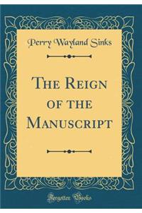 The Reign of the Manuscript (Classic Reprint)
