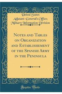 Notes and Tables on Organization and Establishement of the Spanish Army in the Peninsula (Classic Reprint)