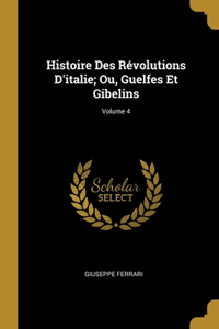 Histoire Des Révolutions D'italie; Ou, Guelfes Et Gibelins; Volume 4