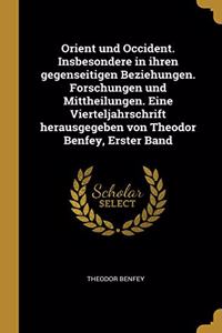 Orient und Occident. Insbesondere in ihren gegenseitigen Beziehungen. Forschungen und Mittheilungen. Eine Vierteljahrschrift herausgegeben von Theodor Benfey, Erster Band