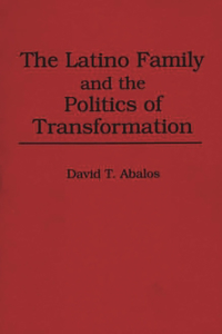 The Latino Family and the Politics of Transformation