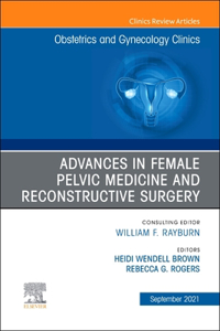 Advances in Female Pelvic Medicine and Reconstructive Surgery, an Issue of Obstetrics and Gynecology Clinics