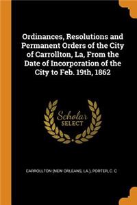 Ordinances, Resolutions and Permanent Orders of the City of Carrollton, La, from the Date of Incorporation of the City to Feb. 19th, 1862