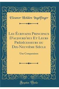 Les Ã?crivains Principaux d'Aujourd'hui Et Leurs PrÃ©dÃ©cesseurs Du Dix-NeuviÃ¨me SiÃ¨cle: Une Comparaison (Classic Reprint)