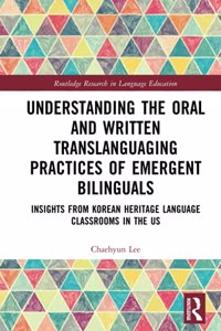 Understanding the Oral and Written Translanguaging Practices of Emergent Bilinguals