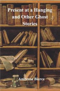 Present at a Hanging and Other Ghost Stories