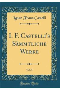 I. F. Castelli's Sämmtliche Werke, Vol. 5 (Classic Reprint)