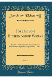 Joseph Von Eichendorff Werke, Vol. 4: Nachlese Der Gedichte ErzÃ¤hlerische Und Dramatische Fragmente; TagebÃ¼cher, 1798-1815 (Classic Reprint)