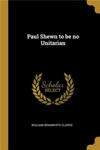 Paul Shewn to Be No Unitarian