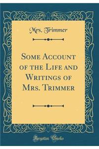 Some Account of the Life and Writings of Mrs. Trimmer (Classic Reprint)