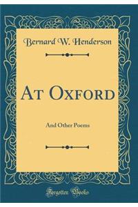 At Oxford: And Other Poems (Classic Reprint): And Other Poems (Classic Reprint)