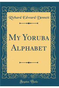 My Yoruba Alphabet (Classic Reprint)