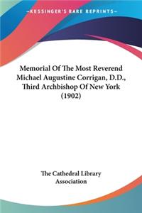 Memorial Of The Most Reverend Michael Augustine Corrigan, D.D., Third Archbishop Of New York (1902)
