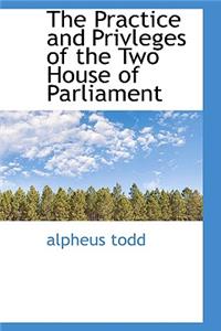 The Practice and Privleges of the Two House of Parliament