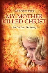 My Mother Killed Christ