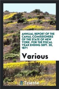 Annual Report of the Canal Comissioners of the State of New York. for the Fiscal Year Ending Sept. 30, 1871