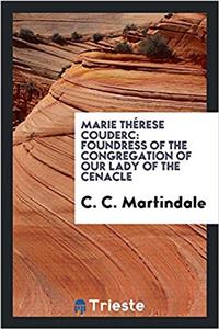 Marie Thï¿½rese Couderc: foundress of the Congregation of Our Lady of the Cenacle