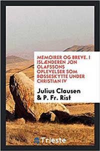 Memoirer og breve. I Islï¿½nderen Jon Olafssons Oplevelser Som Bï¿½sseskytte under christian IV