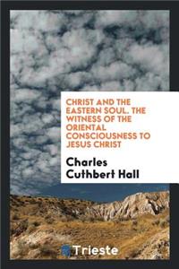 Christ and the Eastern Soul: The Witness of the Oriental Consciousness to Jesus Christ