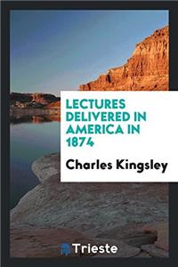 Lectures Delivered in America in 1874