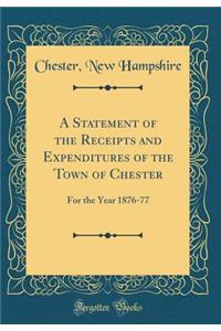 A Statement of the Receipts and Expenditures of the Town of Chester: For the Year 1876-77 (Classic Reprint)