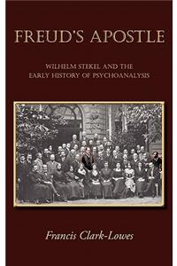 Freud's Apostle - Wilhelm Stekel and the Early History of Psychoanalysis