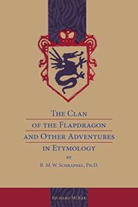 Clan of the Flapdragon and Other Adventures in Etymology by B. M. W. Schrapnel, Ph.D.