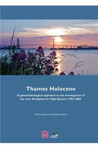 Thames Holocene: A Geoarchaeological Approach to the Investigation of the River Floodplain for High Speed 1, 1994-2003: A Geoarchaeological Approach to the Investigation of the River Floodplain for High Speed 1, 1994-2003