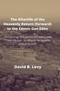 Afterlife of the Heavenly Return (Forward) to the Edenic Gan Eden