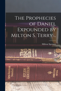 Prophecies of Daniel Expounded by Milton S. Terry ..