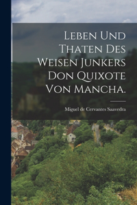 Leben und Thaten des weisen Junkers Don Quixote von Mancha.