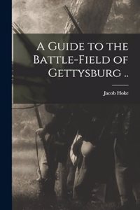 Guide to the Battle-field of Gettysburg ..