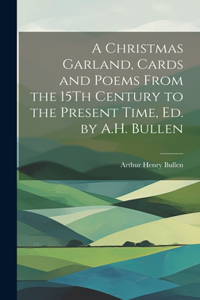 Christmas Garland, Cards and Poems From the 15Th Century to the Present Time, Ed. by A.H. Bullen