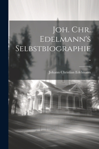 Joh. Chr. Edelmann's Selbstbiographie.
