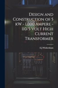 Design and Construction of 5 kW - 1,000 Ampere - 110/5 Volt High Current Transformer