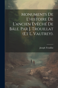 Monuments De L'histoire De L'ancien Évêché De Bâle. Par J. Trouillat (Et L. Vautrey).